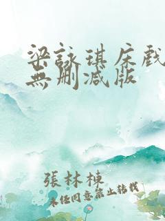 梁咏琪床戏三级无删减版