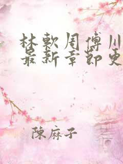 林软周傅川小说最新章节更新时间