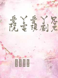 爱丫爱丫兄妹影院电视剧免费观看