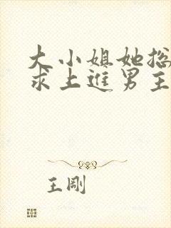 大小姐她总是不求上进男主
