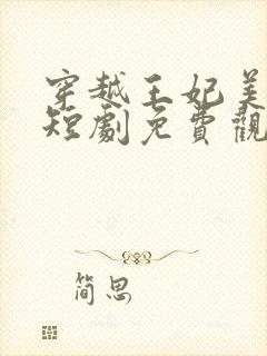 穿越王妃美又飒短剧免费观看全集