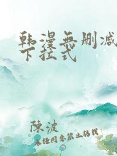 韩漫无删减免费下拉式