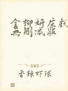 金柳妍床戏合集无删减版