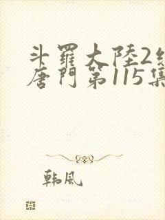 斗罗大陆2绝世唐门第115集