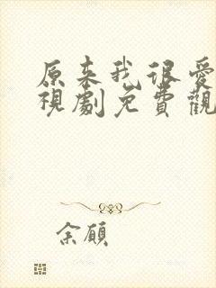 原来我很爱你电视剧免费观看全集完整版