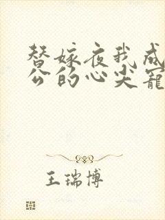 替嫁夜我成了老公的心尖宠