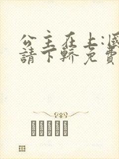 公主在上:国师请下轿免费阅读