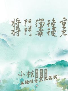 将门独后重生之将门毒后免费全文阅读
