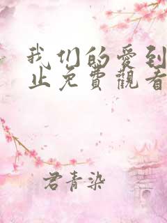 我们的爱到此为止免费观看全集完整版