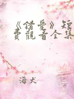 《错爱》短剧免费观看全集