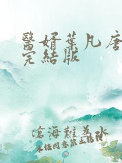 医婿叶凡唐若雪完结版