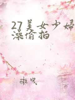 27美女少妇洗澡偷拍
