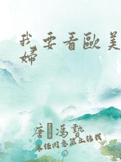 我要看欧美性少妇