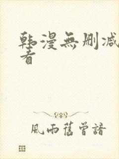 韩漫无删减在哪看