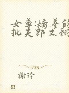 女尊:娇养的疯批夫郎又翻车了