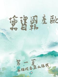 伦理国产欧美精品日韩