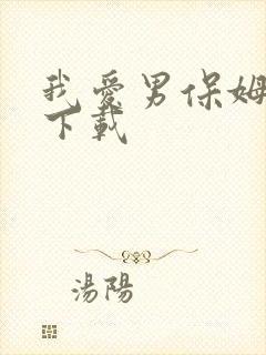 我爱男保姆高清下载