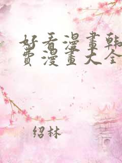 好看漫画韩漫免费漫画大全在线阅读