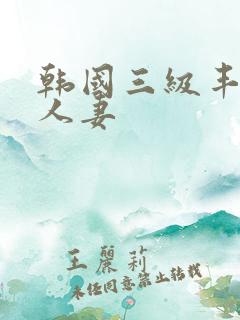 韩国三级丰满的人妻