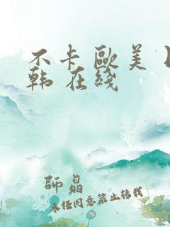 不卡 欧美 日韩 在线