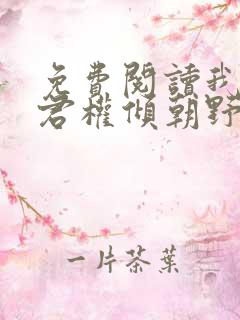 免费阅读我的夫君权倾朝野全文
