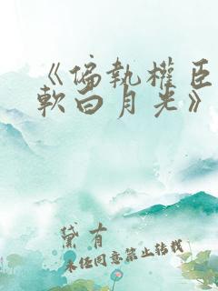 《偏执权臣的娇软白月光》