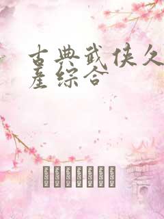 古典武侠久久国产综合