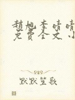 赵旭李晴晴小说免费全文 小说