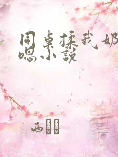 同桌揉我奶头啊嗯小说