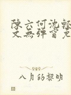 陈六何沈轻舞全文无弹窗免费