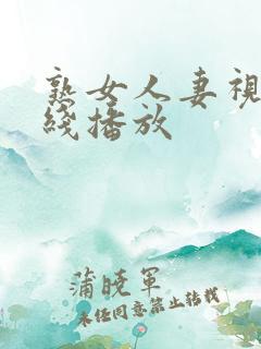 熟女人妻视频在线播放