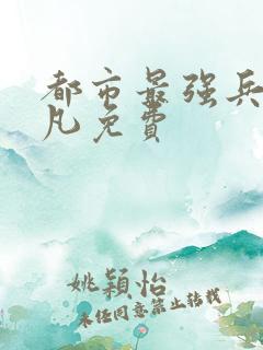 都市最强兵王叶凡免费