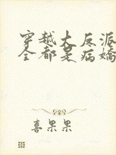 穿越大反派师妹全都是病娇免费阅读漫画