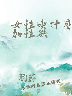女性吃什么会增加性欲