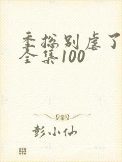 季总别虐了短剧全集100