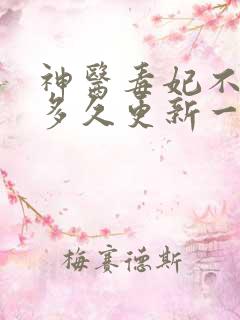 神医毒妃不好惹多久更新一次