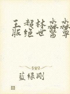 王超林淼淼完结版绝世医尊