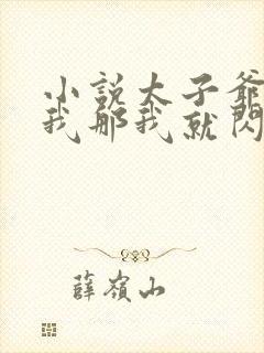 小说太子爷不爱我那我就闪婚了在线阅读