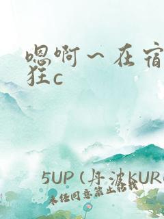 嗯啊~在宿舍被狂c