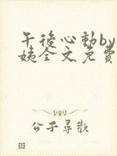 午后心动by梅姨全文免费阅读