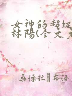 女神的超级赘婿林阳(全文免费阅读)