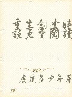 重生创业时代小说免费阅读