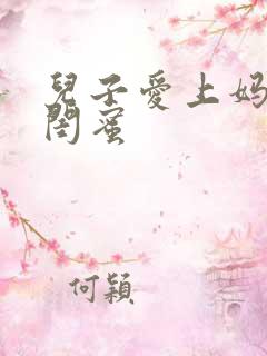 儿子爱上妈妈的闺蜜