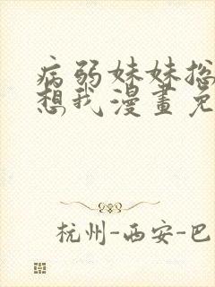 病弱妹妹总是肖想我漫画免费观看下拉式