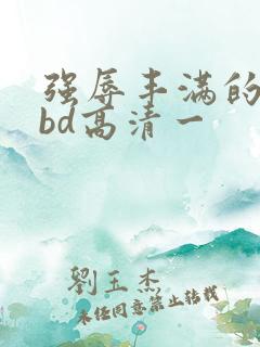 强辱丰满的人妻bd高清一