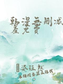 韩漫无删减无遮羞免费