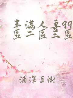 丰满人妻99一区二区三区