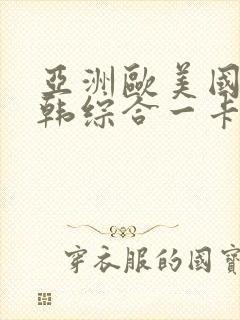 亚洲欧美国产日韩综合一卡