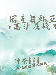 国产日韩亚洲av高清在线不卡