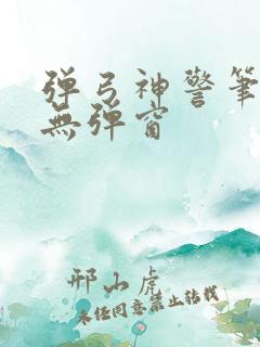 弹弓神警笔趣阁无弹窗